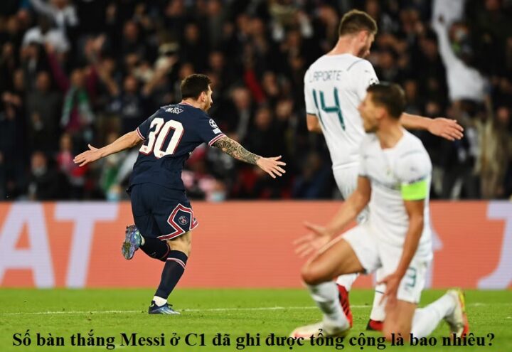 Số bàn thắng Messi ở C1 đã ghi được tổng cộng là bao nhiêu?